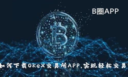 如何下载OKeX交易所APP，实现轻松交易?