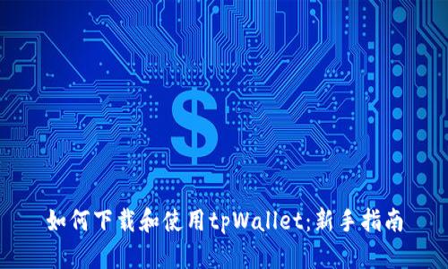 如何下载和使用tpWallet：新手指南