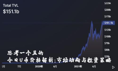 思考一个且的  
今日U币价格解析：市场动向与投资策略