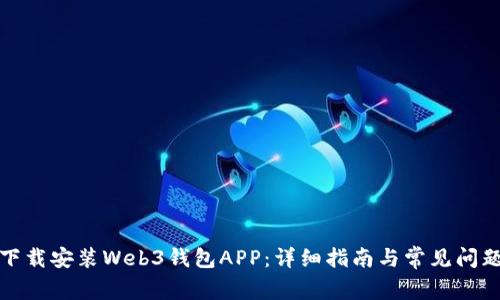 如何下载安装Web3钱包APP：详细指南与常见问题解答