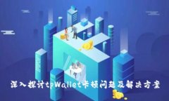 深入探讨tpWallet卡顿问题及