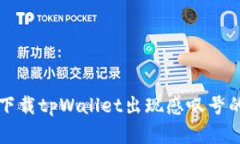 华为手机下载tpWallet出现感