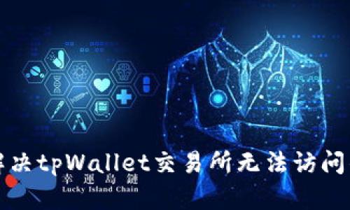 如何解决tpWallet交易所无法访问的问题