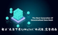 解决“无法下载tpWallet”的