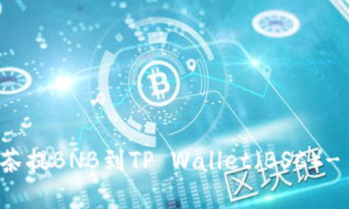 如何将抹茶提BNB到TP Wallet（BSC）- 完全指南