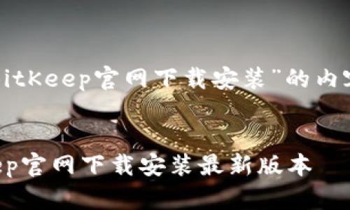 以下是关于“BitKeep官网下载安装”的内容安排及结构。


如何在BitKeep官网下载安装最新版本