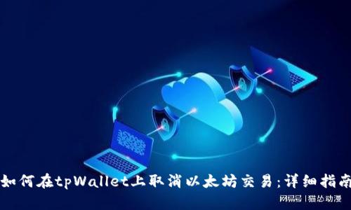 如何在tpWallet上取消以太坊交易：详细指南