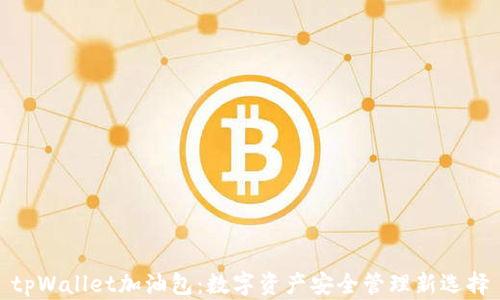 
tpWallet加油包：数字资产安全管理新选择