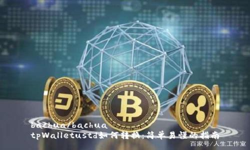 bachua/bachua
tpWalletustd如何转换：简单易懂的指南