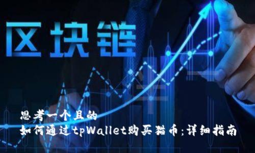 思考一个且的  
如何通过tpWallet购买猫币：详细指南