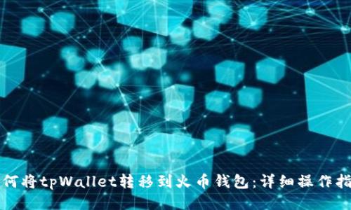 如何将tpWallet转移到火币钱包：详细操作指南