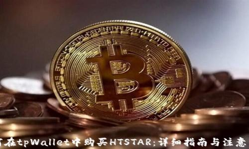 
如何在tpWallet中购买HTSTAR：详细指南与注意事项