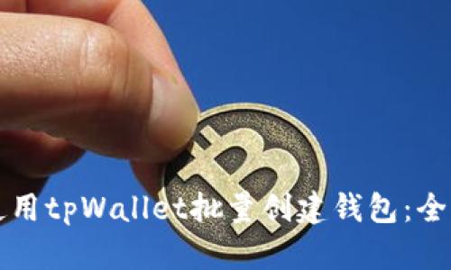 如何使用tpWallet批量创建钱包：全面指南