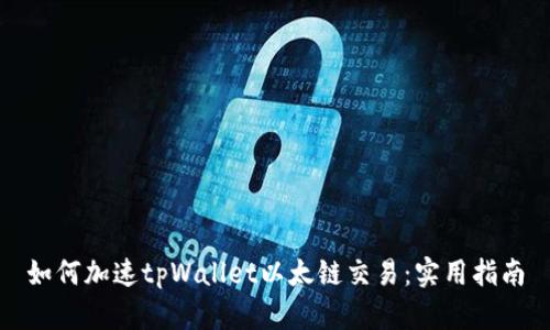 如何加速tpWallet以太链交易：实用指南