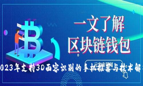 2023年支持3D面容识别的手机推荐与技术解析