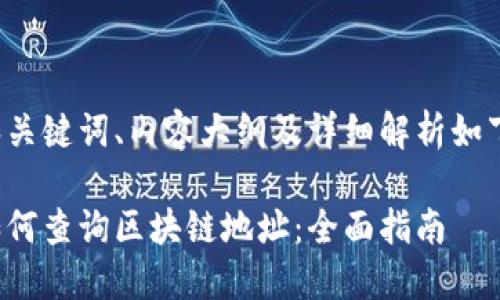 和关键词、内容大纲及详细解析如下：

如何查询区块链地址：全面指南