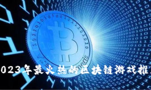 2023年最火热的区块链游戏推荐