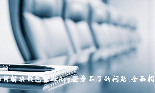 如何解决钱包金融App登录不了的问题：全面指南
