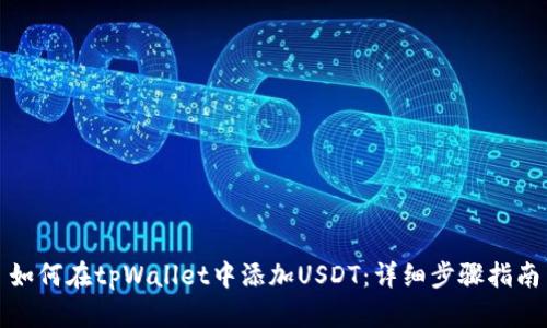 如何在tpWallet中添加USDT：详细步骤指南