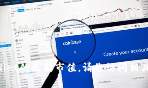 截至我最后的知识更新（2023年10月），tpWallet的市场数据可能会有所变化，因为加密货币市场波动很大。如果您想要获取tpWallet的最新市值，请您访问相关的加密货币交易平台或市场数据网站，例如CoinMarketCap或CoinGecko，这些网站通常会提供最新的市值、价格和其他相关指标。