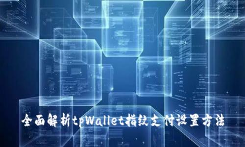 全面解析tpWallet指纹支付设置方法