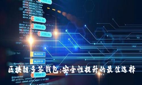 区块链多签钱包：安全性提升的最佳选择