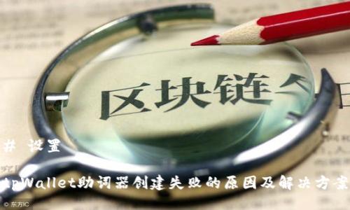 # 设置

tpWallet助词器创建失败的原因及解决方案