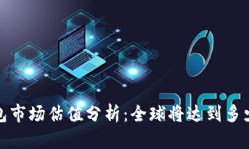  加密钱包市场估值分析：全球将达到多少亿美元？