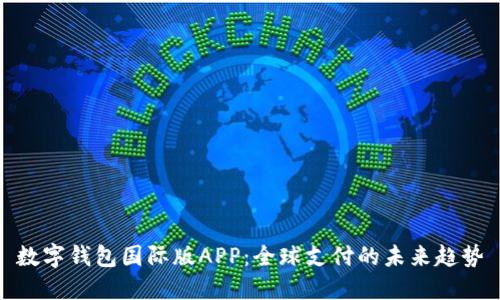 数字钱包国际版APP：全球支付的未来趋势