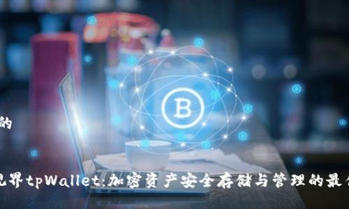 # 且的


星云视界tpWallet：加密资产安全存储与管理的最佳选择