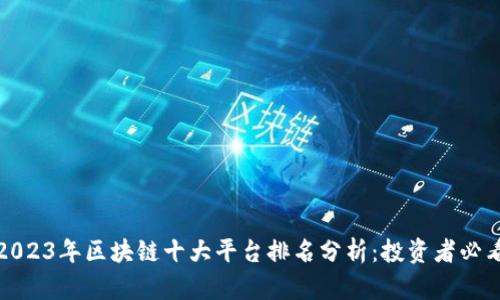 2023年区块链十大平台排名分析：投资者必看