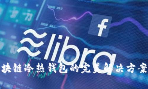 : 区块链冷热钱包的完美解决方案解析