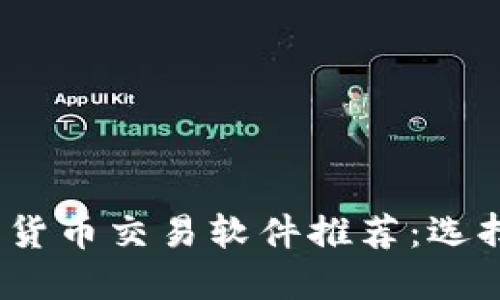 2023年最佳加密货币交易软件推荐：选择合适的投资工具