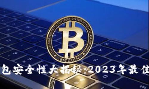 区块链钱包安全性大揭秘：2023年最佳平台推荐