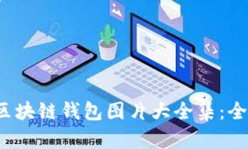 2023年最新区块链钱包图片大全集：全面解析与推荐