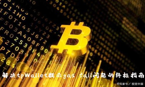 解决tpWallet提示gas fail问题的终极指南