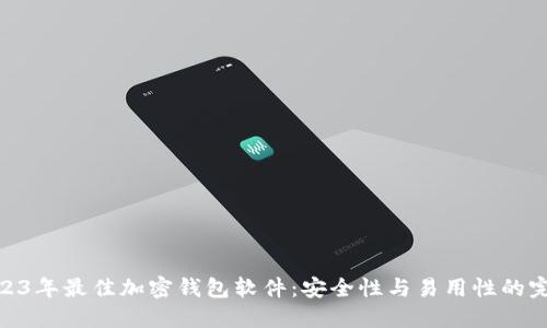 推荐2023年最佳加密钱包软件：安全性与易用性的完美结合