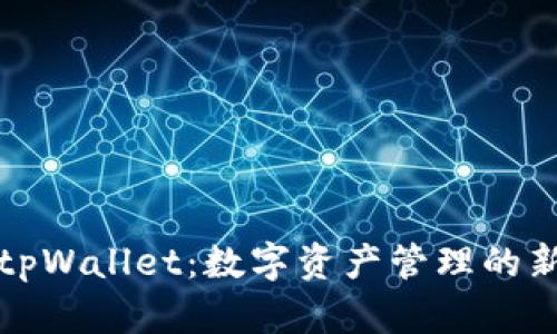 希尔tpWallet：数字资产管理的新选择