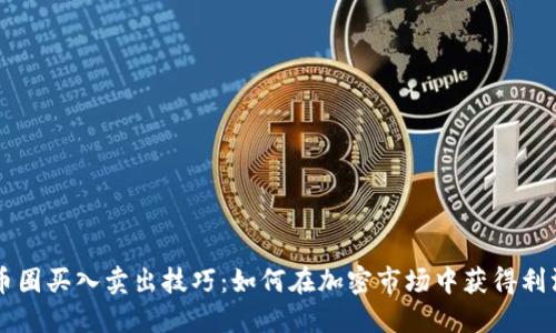 币圈买入卖出技巧：如何在加密市场中获得利润