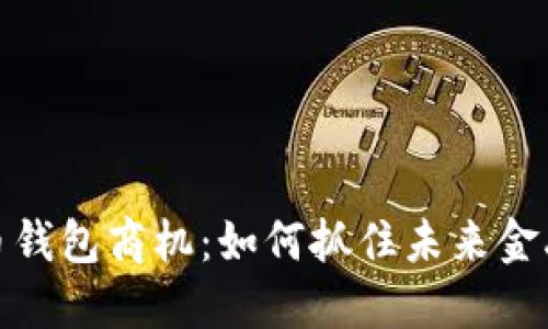 数字货币钱包商机：如何抓住未来金融的钥匙