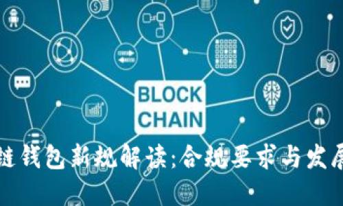 区块链钱包新规解读：合规要求与发展趋势