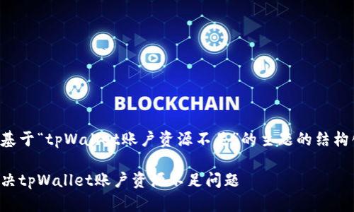 以下是基于“tpWallet账户资源不足”的主题的结构化内容。

如何解决tpWallet账户资源不足问题