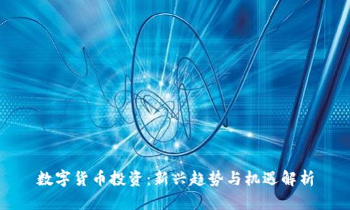 数字货币投资：新兴趋势与机遇解析