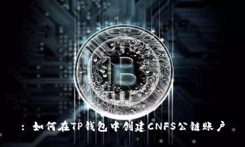 : 如何在TP钱包中创建CNFS公链账户