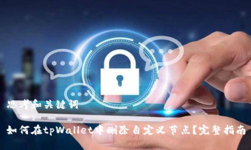 思考和关键词

如何在tpWallet中删除自定义节点？完整指南