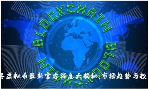 2023年虚拟币最新官方消息大揭秘：市场趋势与投资策略