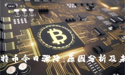 以太坊与比特币今日骤降：原因分析及未来走势展望
