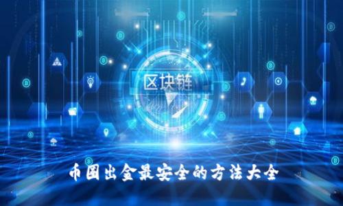 币圈出金最安全的方法大全