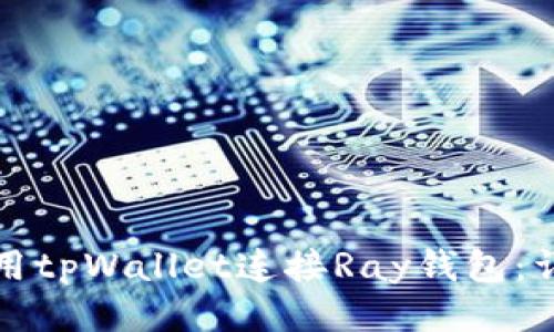 如何使用tpWallet连接Ray钱包：详细指南