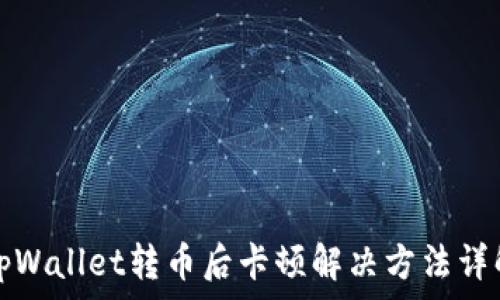   
tpWallet转币后卡顿解决方法详解